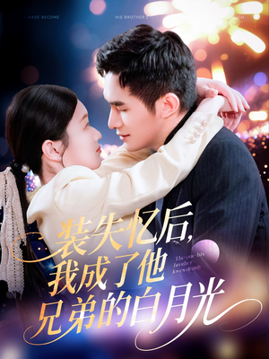 装失忆后，我成了他兄弟的白月光（100集）精彩短剧又来了