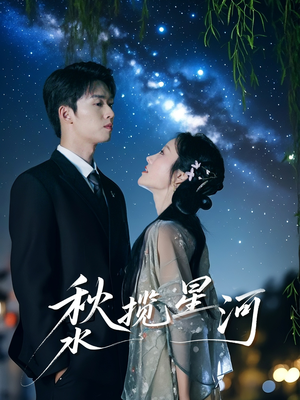 秋水揽星河（60集）短剧全集畅看无门槛
