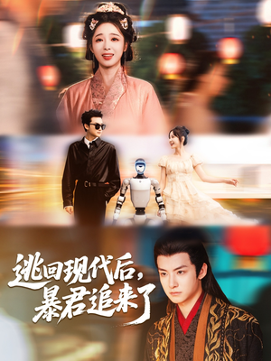 逃回现代后暴君追来了（60集）短剧全集解锁零收费