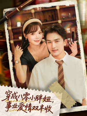 穿成八零小胖妞事业爱情双丰收（80集）超好看短剧抢先看全集