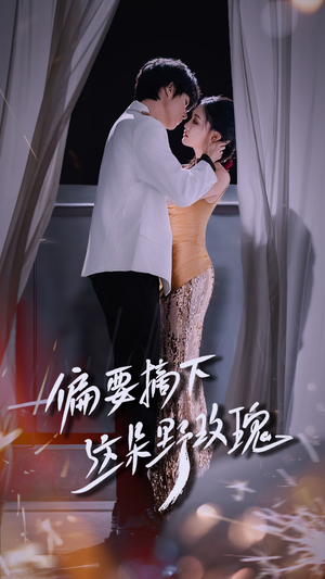 偏要摘下这朵野玫瑰（60集）一口气追到短剧大结局超过瘾