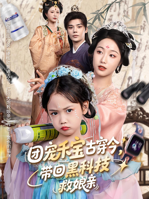 团宠禾宝古穿今带回黑科技救娘亲（63集）好看又上头的短剧来了
