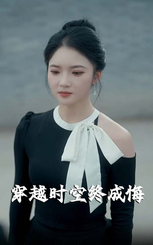 穿越时空终成悔（48集）短剧全剧免费合集
