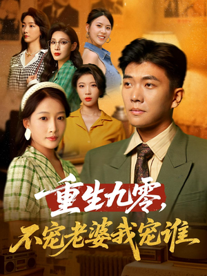 重生九零不宠老婆我宠谁（71集）短剧追到爽热播短剧