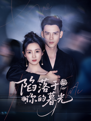 陷落于你的暮光（79集）独家短剧内容免费看