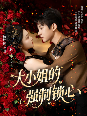 大小姐的强制锁心（80集）全集都可以免费看的热门短剧