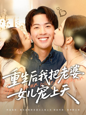 重生后我把老婆女儿宠上天（84集）无广告畅享短剧视觉盛宴