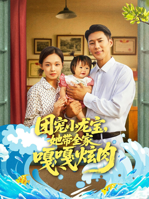 团宠小龙宝她带全家嘎嘎炫肉（72集）好看的短剧同大家分享
