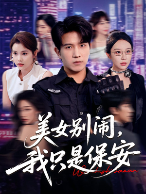 美女别闹我只是保安（75集）火爆短剧推荐抢先看全集
