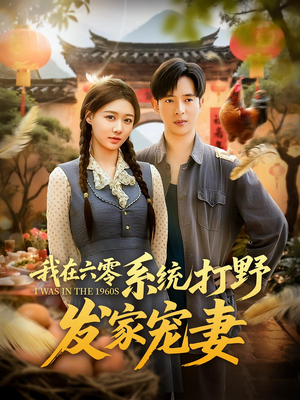 我在六零系统打野发家宠妻（68集）全网短剧抢先看全集