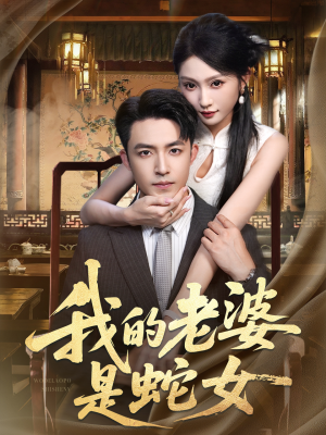 我的老婆是蛇女（52集）在红果短剧免费看全集