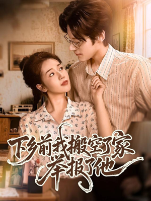 下乡前我搬空了家举报了他（80集）全集在线短剧观看免费版