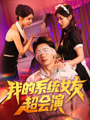 我的系统女友超会演（80集）看这部短剧各种反转各种精彩