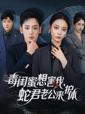 毒闺蜜想害我蛇君老公来护体（55集）短剧越看越精彩越看越上头
