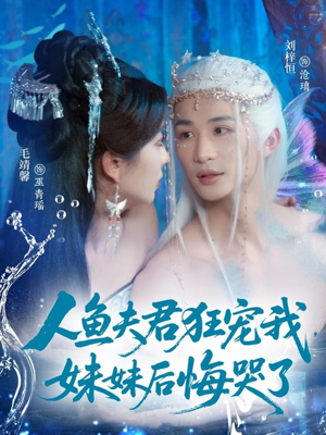 人鱼夫君狂宠我妹妹后悔哭了（79集）红果短剧app免费看