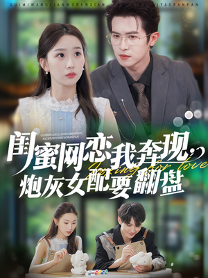 闺蜜网恋我奔现，炮灰女配要翻盘（53集）一口气看到短剧大结局