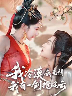 我冷漠我无情我有一剑搅风云（72集）最新短剧火爆来袭