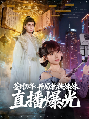 签到万年开局就被妹妹直播曝光（79集）越看越精彩的短剧