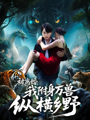 被离婚,我附身万兽纵横乡野(81集) 被离婚,我附身万兽纵横乡野(81集)短剧大结局太精彩了