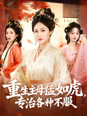 重生主母猛如虎,专治各种不服(60集) 重生主母猛如虎,专治各种不服(60集)全集免费观看的短剧资源
