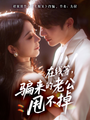 在线等骗来的老公甩不掉(61集) 在线等骗来的老公甩不掉(61集)一口气追完全集短剧