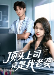 顶头上司竟是我老婆(51集) 顶头上司竟是我老婆(51集)全集短剧大结局抢先看
