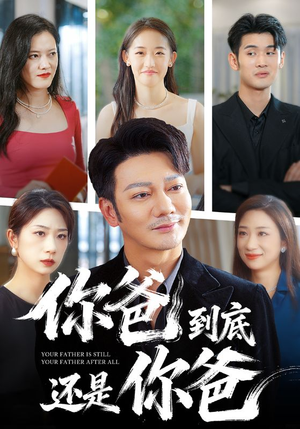 你爸到底还是你爸（48集）越看越精彩的短剧