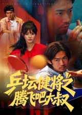 乒坛健将之腾飞吧大叔（60集）免费看全网短剧