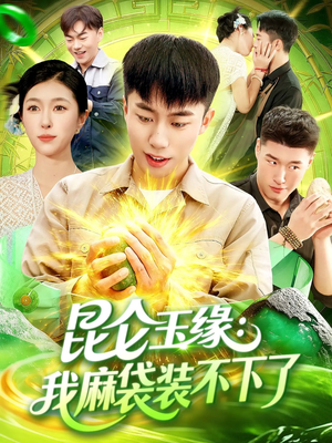 昆仑玉缘我麻袋装不下了(98集) 昆仑玉缘我麻袋装不下了(98集)越看越好看短剧