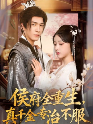 侯府全重生，真千金专治不服（74集）一口气看到热门短剧大结局