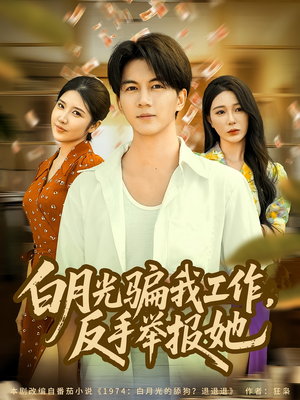 白月光骗我工作,反手举报她(80集) 白月光骗我工作,反手举报她(80集)好看短剧看不停