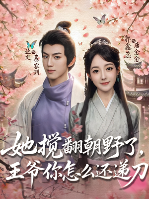 她搅翻朝野了，王爷你怎么还递刀（80集）好短剧推荐免费看全集