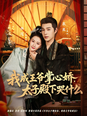 我成王爷掌心娇，太子殿下哭什么（78集）热门短剧免费看