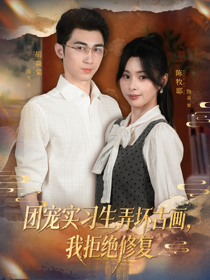 团宠实习生弄坏古画，我拒绝修复（80集）排行榜前十短剧免费观看网站