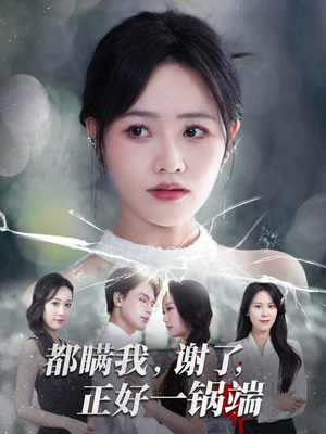 都瞒我谢了正好一锅端(80集) 都瞒我谢了正好一锅端(80集)大结局直达的短剧推荐