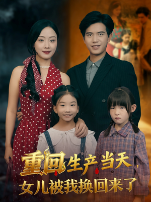 重回生产当天女儿被我换回来了（80集）热门短剧不停更新