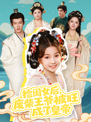 捡闺女后，废柴王爷被旺成了皇帝（72集）精彩的网络短剧
