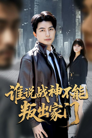 谁说战神不能叛出家门（60集）高分推荐短剧免费看