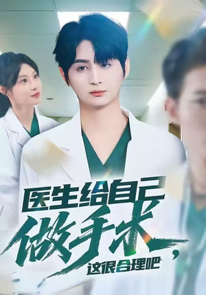 医生给自己做手术,这很合理吧(80集) 医生给自己做手术,这很合理吧(80集)最近很火的短剧