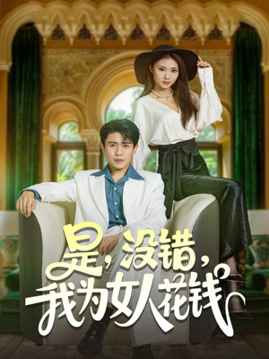 是没错我为女人花钱（80集）短剧前十排行榜