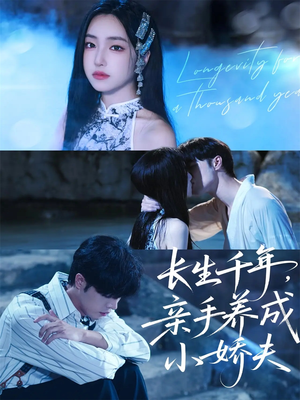 长生千年,亲手养成小娇夫(45集) 长生千年,亲手养成小娇夫(45集)短剧收官全集限免看