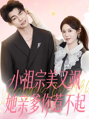 小祖宗美又飒她亲爹你惹不起(80集) 小祖宗美又飒她亲爹你惹不起(80集)红果短剧免费全集看