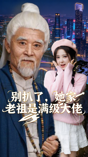 别扒了，她家老祖是满级大佬（60集）最新火爆短剧抢先看