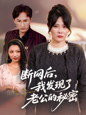 断网后我发现了老公的秘密（57集）好看又上头的热播短剧推荐