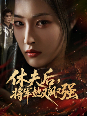 休夫后，将军她又飒又强（61集）热播短剧持续更新