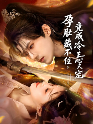 孕肚藏不住,竟成冷王心尖宠(66集) 孕肚藏不住,竟成冷王心尖宠(66集)免费观看最新热门短剧全集