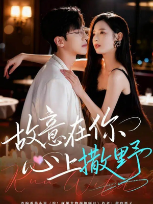 故意在你心上撒野(61集) 故意在你心上撒野(61集)一口气免费看完这部短剧大结局