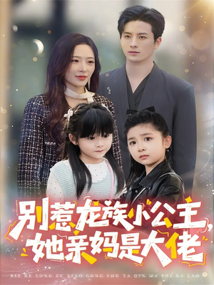 别惹龙族小公主她亲妈是大佬(80集) 别惹龙族小公主她亲妈是大佬(80集)精彩短剧持续更新全集抢先看
