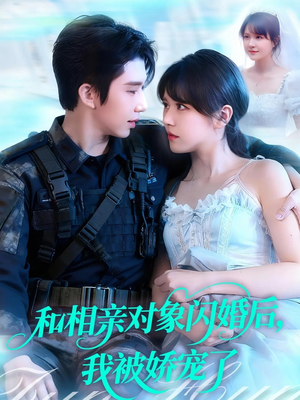 和相亲对象闪婚后，我被娇宠了（101集）排行榜前十短剧任你看