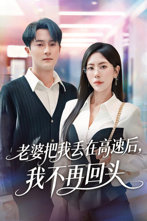 老婆把我丢在高速后，我不再回头（66集）千万短剧抢先看全集